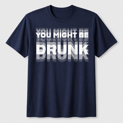 You Might Be Drunk Graphic T-Shirt – Funny Party Statement Tee for Men & Women