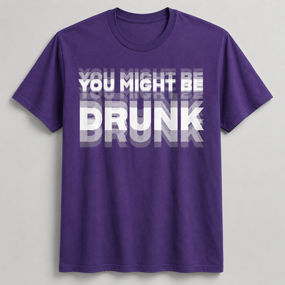 You Might Be Drunk Graphic T-Shirt – Funny Party Statement Tee for Men & Women