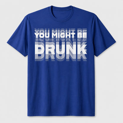 You Might Be Drunk Graphic T-Shirt – Funny Party Statement Tee for Men & Women