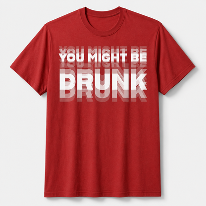 You Might Be Drunk Graphic T-Shirt – Funny Party Statement Tee for Men & Women
